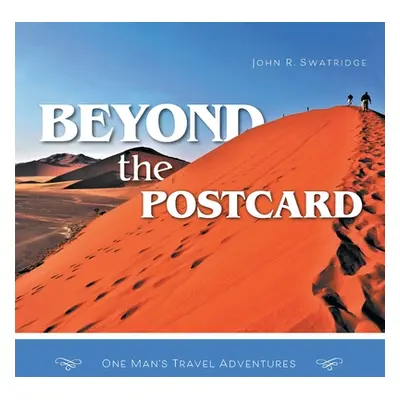 "Beyond the Postcard: One Man's Travel Adventures" - "" ("Swatridge John R.")