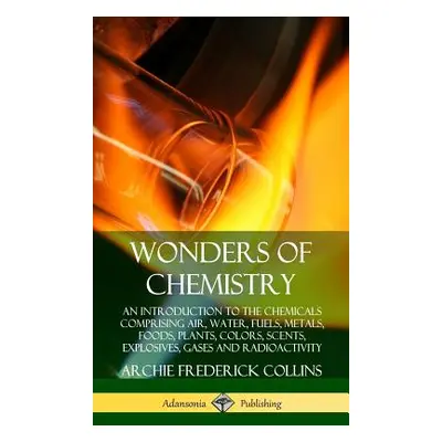 "Wonders of Chemistry: An Introduction to the Chemicals Comprising Air, Water, Fuels, Metals, Fo