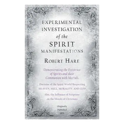 "Experimental Investigation of the Spirit Manifestations, Demonstrating the Existence of Spirits