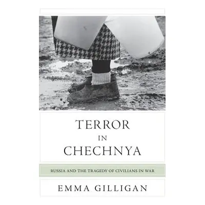 "Terror in Chechnya: Russia and the Tragedy of Civilians in War" - "" ("Gilligan Emma")