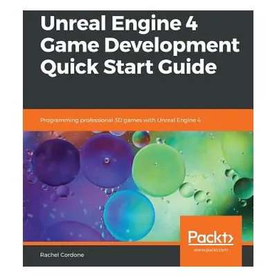 "Unreal Engine 4 Game Development Quick Start Guide" - "" ("Cordone Rachel")