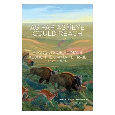 "As Far as the Eye Could Reach: Accounts of Animals Along the Santa Fe Trail, 1821-1880" - "" ("