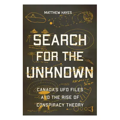 "Search for the Unknown: Canada's UFO Files and the Rise of Conspiracy Theory" - "" ("Hayes Matt