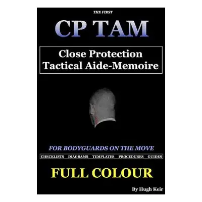 "Cp Tam Close Protection Tactical Aide-Memoire: For Bodyguards on the Move" - "" ("Keir Hugh P."