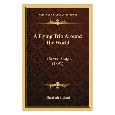 "A Flying Trip Around The World: In Seven Stages (1891)" - "" ("Bisland Elizabeth")