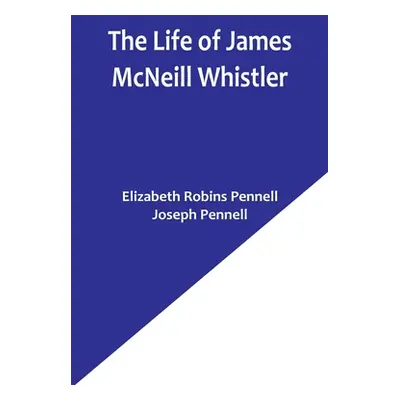 "The Life of James McNeill Whistler" - "" ("Pennell Elizabeth Robins")