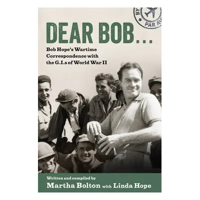 "Dear Bob: Bob Hope's Wartime Correspondence with the G.I.S of World War II" - "" ("Bolton Marth