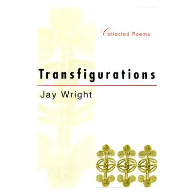 "Transfigurations: Collected Poems" - "" ("Wright Jay")