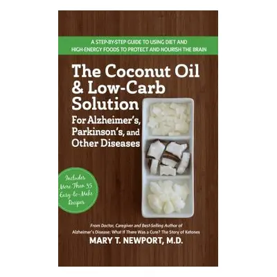 "The Coconut Oil and Low-Carb Solution for Alzheimer's, Parkinson's, and Other Diseases: A Guide