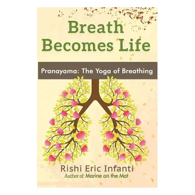 "Breath Becomes Life: Pranayama: The Yoga of Breathing" - "" ("Infanti Rishi Eric")