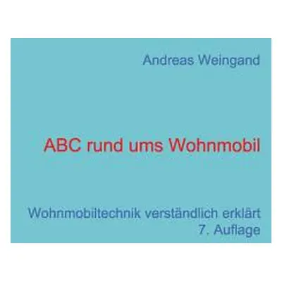 "ABC rund ums Wohnmobil: Wohnmobiltechnik verstndlich erklrt" - "" ("Weingand Andreas")