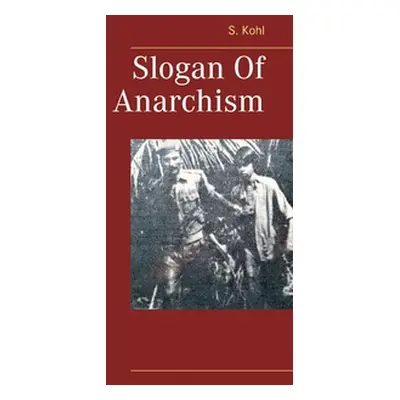 "Slogan Of Anarchism" - "" ("Kohl S.")