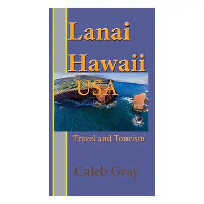 "Lanai Island, Hawaii. USA: Travel and Tourism" - "" ("Gray Caleb")