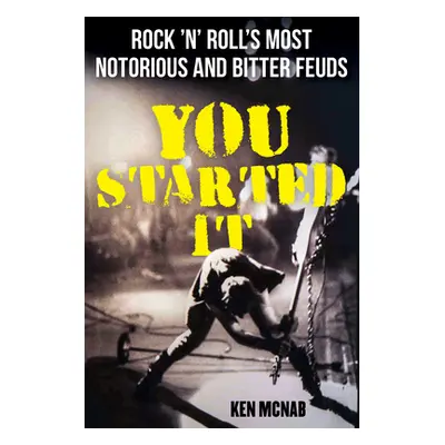 "You Started It: Rock 'n' Roll's Most Notorious and Bitter Feuds" - "" ("McNab Ken")