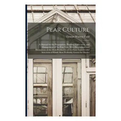 "Pear Culture: A Manual for the Propagation, Planting, Cultivation, and Management of the Pear T