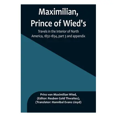 "Maximilian, Prince of Wied's, Travels in the Interior of North America, 1832-1834, part 3 and a