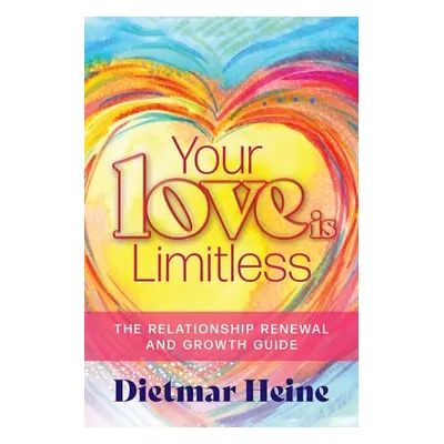 "Your Love is Limitless: The Relationship Renewal and Growth Guide" - "" ("Heine Dietmar")