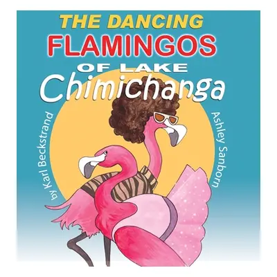 "The Dancing Flamingos of Lake Chimichanga: Silly Birds" - "" ("Beckstrand Karl")