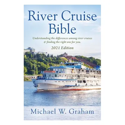 "River Cruise Bible: Understanding the differences among river cruises & finding the right one f