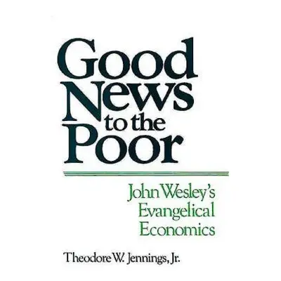 "Good News to the Poor: John Wesley's Evangelical Economics" - "" ("Jr.")