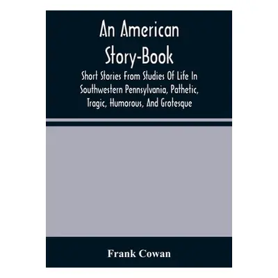 "An American Story-Book. Short Stories From Studies Of Life In Southwestern Pennsylvania, Pathet