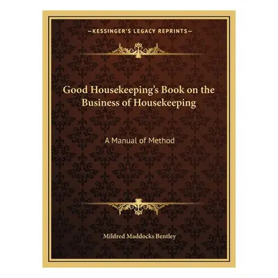 "Good Housekeeping's Book on the Business of Housekeeping: A Manual of Method" - "" ("Bentley Mi