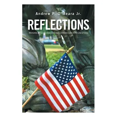 "Reflections: Memories of Sacrifices Shared and Comrades Lost in the Line of Duty" - "" ("O'Mear