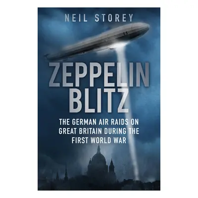 "Zeppelin Blitz: The German Air Raids on Great Britain During the First World War" - "" ("Storey