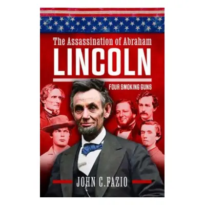 "The Assassination of Abraham Lincoln: Four Smoking Guns" - "" ("Fazio John")