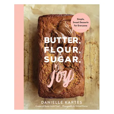 "Butter, Flour, Sugar, Joy: Simple Sweet Desserts for Everyone" - "" ("Kartes Danielle")