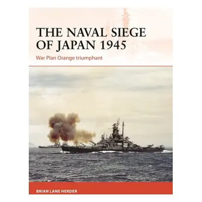 "The Naval Siege of Japan 1945: War Plan Orange Triumphant" - "" ("Herder Brian Lane")