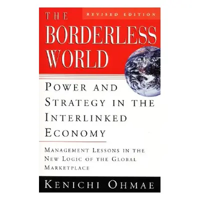 "The Borderless World, REV Ed: Power and Strategy in the Interlinked Economy" - "" ("Ohmae Kenic