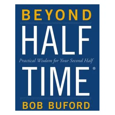 "Beyond Halftime: Practical Wisdom for Your Second Half" - "" ("Buford Bob P.")