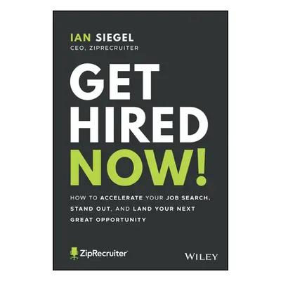 "Get Hired Now!: How to Accelerate Your Job Search, Stand Out, and Land Your Next Great Opportun