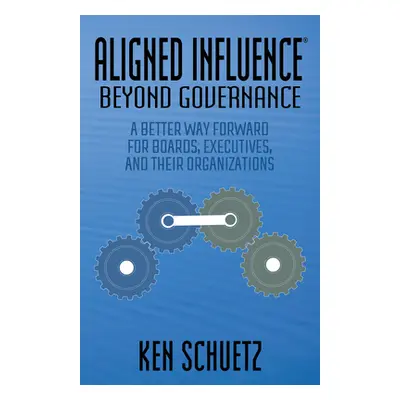 "Aligned Influence(r) Beyond Governance: A Better Way Forward for Boards, Executives, and Their 