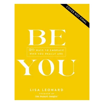 "Be You: 20 Ways to Embrace Who You Really Are" - "" ("Leonard Lisa")