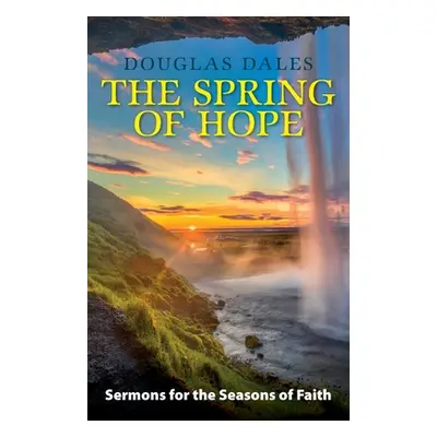 "The Spring of Hope: Sermons for the Seasons of Faith" - "" ("Dales Douglas")