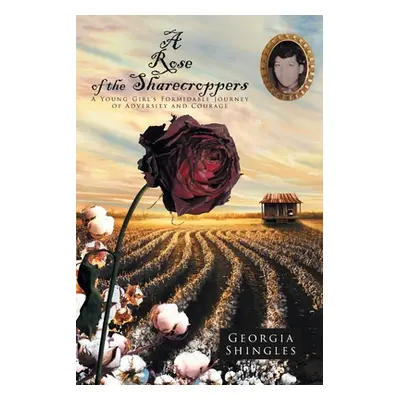 "A Rose of the Sharecroppers: A Young Girl's Formidable Journey of Adversity and Courage" - "" (