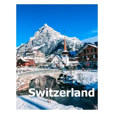 "Switzerland: Coffee Table Photography Travel Picture Book Album Of A Swiss Country And Zurich C