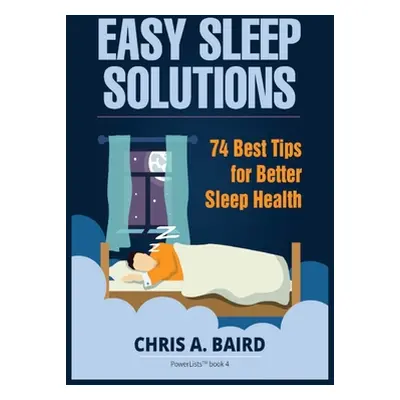 "Sleep: Easy Sleep Solutions: 74 Best Tips for Better Sleep Health: How to Deal With Sleep Depri