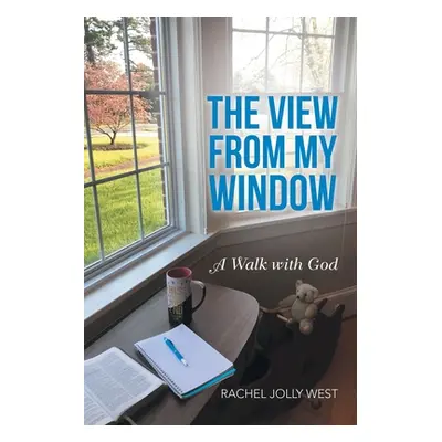 "The View from My Window: A Walk with God" - "" ("West Rachel Jolly")