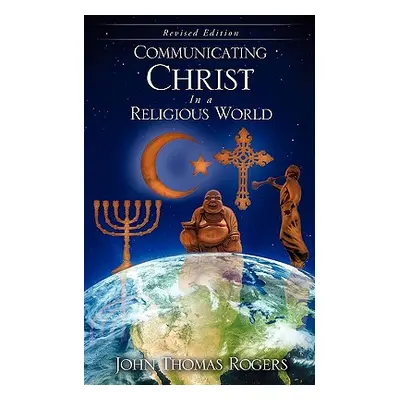 "Communicating Christ In a Religious World" - "" ("Rogers John Thomas")