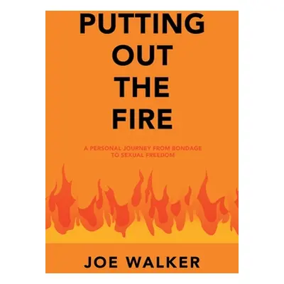 "Putting out the Fire: A Personal Journey from Bondage to Sexual Freedom" - "" ("Walker Joe")