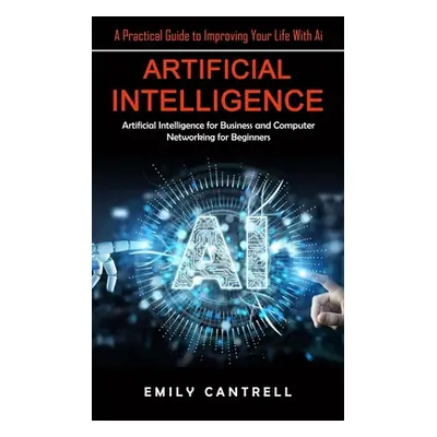 "Artificial Intelligence: A Practical Guide to Improving Your Life With Ai