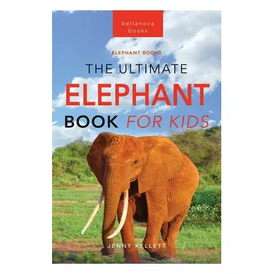 "Elephants The Ultimate Elephant Book for Kids: 100+ Amazing Elephants Facts, Photos, Quiz + Mor