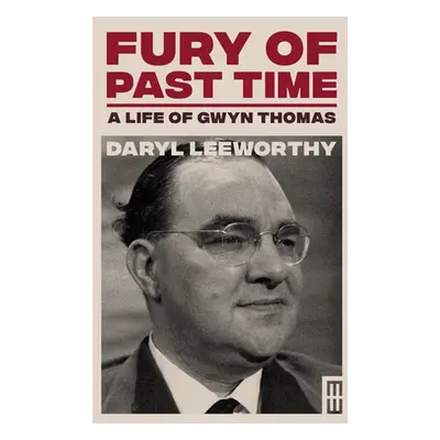 "Fury of Past Time: A Life of Gwyn Thomas" - "" ("Leeworthy Daryl")