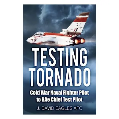 "Testing Tornado: Cold War Naval Fighter Pilot to Bae Chief Test Pilot" - "" ("Eagles Afc J. Dav