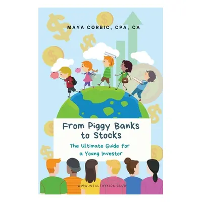 "From Piggy Banks to Stocks: The Ultimate Guide for a Young Investor" - "" ("Corbic Maya")