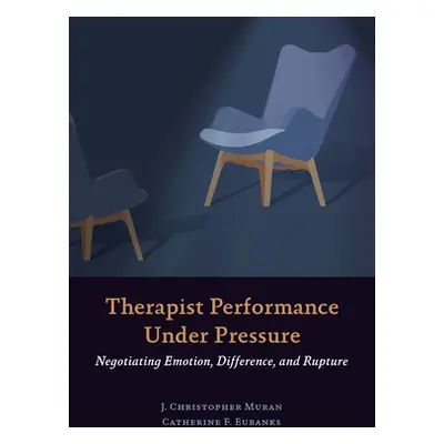 "Therapist Performance Under Pressure: Negotiating Emotion, Difference, and Rupture" - "" ("Mura