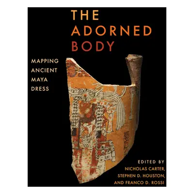 "The Adorned Body: Mapping Ancient Maya Dress" - "" ("Carter Nicholas")